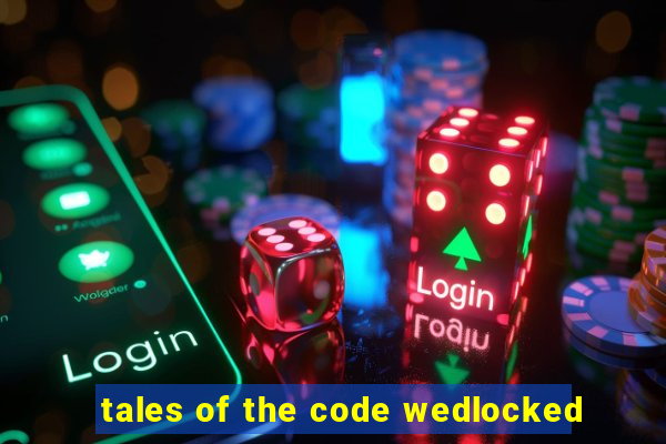 tales of the code wedlocked